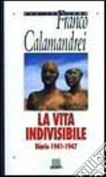 La vita indivisibile. Diario (1941-1947) libro di CALAMANDREI