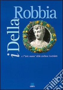 I della Robbia e l'arte nuova della scultura invetriata. Catalogo della mostra libro di Gentilini G. (cur.)