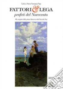 Fattori e Lega profeti del Novecento. Alla scoperta della pittura labronica nella raccolta Pepi libro di Pepi Carlo; Pepi M. Francesca