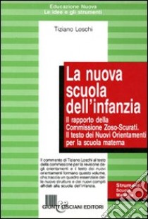 La nuova scuola dell'infanzia. Il rapporto della commissione Zoso-Scurati libro di Loschi Tiziano