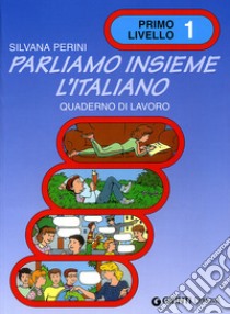 Parliamo insieme l'italiano. Corso di lingua e cultura italiana per studenti stranieri. Quaderno di lavoro. Vol. 1 libro di Perini Silvana