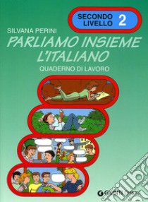 Parliamo insieme l'italiano. Corso di lingua e cultura italiana per studenti stranieri. Quaderno di lavoro. Vol. 2 libro di Perini Silvana