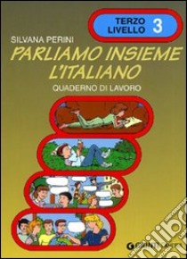 Parliamo insieme l'italiano. Corso di lingua e cultura italiana per studenti stranieri. Quaderno di lavoro. Vol. 3 libro di Perini Silvana