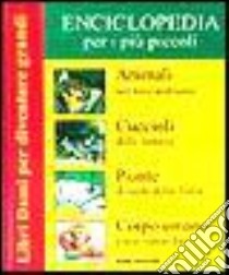 Enciclopedia per i più piccoli: Animali nel loro ambiente-Cuccioli della fattoria-Piante il verde della terra-Corpo umano. Come siamo fatti libro