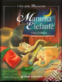 Mamma elefante racconta. Mamma raccontami una storia! Ediz. illustrata libro di Coppini Clementina