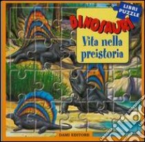 Dinosauri. Vita nella preistoria. Libro puzzle libro