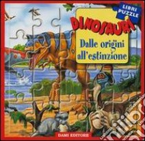 Dinosauri. Dalle origini all'estinzione. Libro puzzle libro