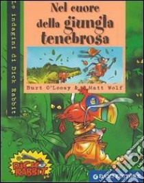 Nel cuore della giungla tenebrosa. Ediz. illustrata libro di O'Loosy Burt; Wolf Matt