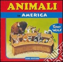 Animali in America libro di Wolf Tony; Vissani Micaela