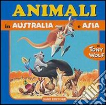 Animali in Australia e Asia libro di Wolf Tony; Vissani Micaela