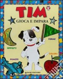 Tim gioca e impara. Numeri, colori, forme, opposti libro