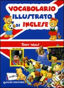 Vocabolario illustrato di inglese libro di Galli Alessandra; Wolf Tony