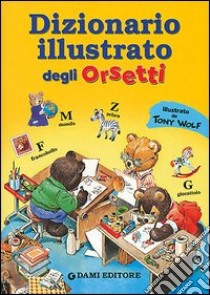 Dizionario italiano degli orsetti. Ediz. illustrata libro di Wolf Tony; Mari R. (cur.)