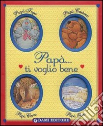 Papà... ti voglio bene. Ediz. illustrata libro di Casalis Anna