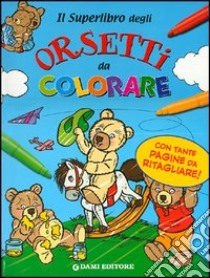 Il superlibro degli orsetti da colorare libro