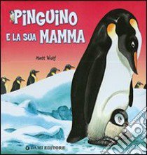 Pinguino e la sua mamma libro di Casalis Anna; Wolf Matt