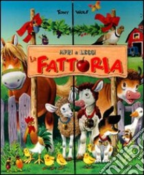 La fattoria. Apri e leggi. Ediz. illustrata libro di Wolf Tony