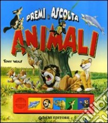 Animali. Premi e ascolta. Ediz. illustrata libro di Casalis Anna; Wolf Tony