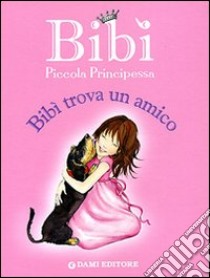 Bibì trova un amico. Bibì piccola principessa. Ediz. illustrata libro di Casalis Anna