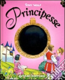 Principesse. Ediz. illustrata libro di Prati Elisa; Wolf Tony