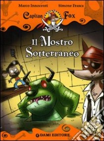 Il mostro sotterraneo. Capitan Fox. Con stickers. Ediz. illustrata libro di Innocenti Marco