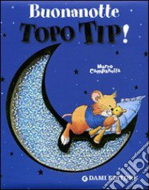 Buonanotte Topo Tip! Ediz. illustrata libro