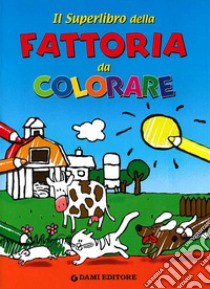 Il superlibro della fattoria da colorare. Ediz. illustrata libro di Wolf Matt