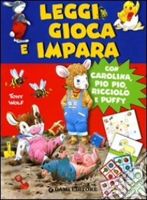 Leggi, gioca e impara. Con Carolina, Pio Pio, Ricciolo e Puffy. Ediz. illustrata libro di Fizialetti Umberto; Wolf Matt; Wolf Tony