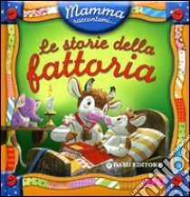 Le storie della fattoria. Ediz. illustrata libro di D'Achille Silvia; Wolf Tony