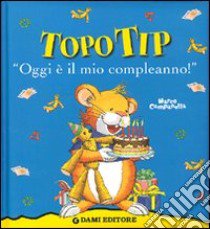 Oggi è il mio compleanno! Topo Tip. Ediz. illustrata libro di Casalis Anna