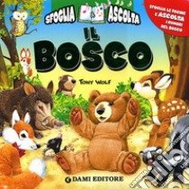 Il bosco. Sfoglia le pagine e ascolta i rumori del bosco. Ediz. illustrata libro di Troiano Rosalba; Wolf Tony