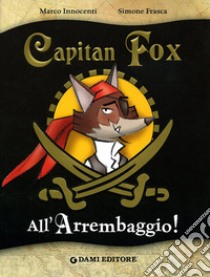 All'arrembaggio. Capitan Fox. Ediz. illustrata libro di Innocenti Marco; Frasca Simone