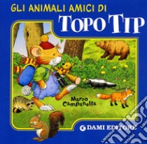 Gli animali amici di Topo Tip. Ediz. illustrata libro