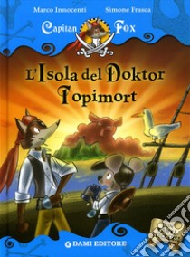 L'isola del Doktor Topimort. Capitan Fox. Con adesivi. Ediz. illustrata libro di Innocenti Marco; Frasca Simone