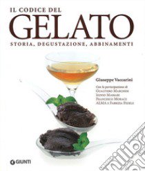 Il codice del gelato. Storia, degustazione, abbinamenti. Ediz. illustrata libro di Vaccarini Giuseppe