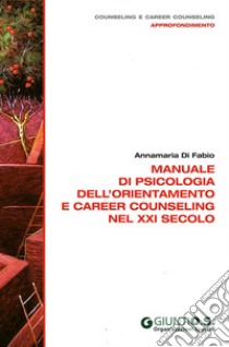 Manuale di psicologia dell'orientamento e career counseling nel XXI secolo libro di Di Fabio Anna M.