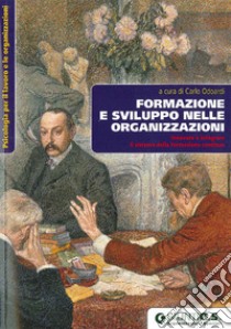 Formazione e sviluppo nelle organizzazioni. Innovare e integrare il sistema della formazione continua libro di Odoari C. (cur.)