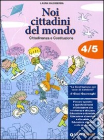 Noi cittadini del mondo. Cittadinanza e Costituzione. Per la 4ª e 5ª classe elementare libro di Valdiserra Laura