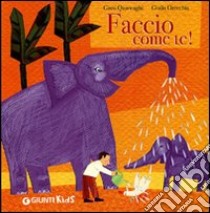 Faccio come te! Ediz. illustrata libro di Quarenghi Giusi; Orecchia Giulia