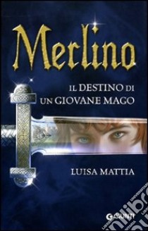 Merlino. Il destino di un giovane mago libro di Mattia Luisa