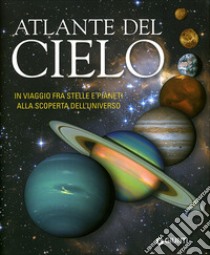 Atlante del cielo. In viaggio fra stelle e pianeti alla scoperta dell'universo. Ediz. illustrata libro di Rigutti Adriana