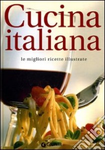 Cucina italiana. Le migliori ricette illustrate libro