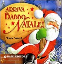 Arriva Babbo Natale! Ediz. illustrata libro di D'Achille Silvia; Wolf Tony