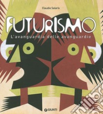 Futurismo. L'avanguardia delle avanguardie. Catalogo della mostra (Venezia, 12 giugno-4 ottobre 2009). Ediz. illustrata libro di Salaris Claudia