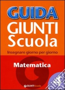 Guida Giunti scuola. Insegnare giorno per giorno. Matematica. Vol. 4 libro di Loiero S. (cur.)