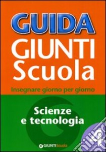 Guida Giunti scuola. Insegnare giorno per giorno. Scienze e tecnologia. Vol. 4 libro di Taroni Fabio