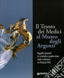 Il tesoro dei Medici al Museo degli Argenti. Oggetti preziosi in cristallo e pietre dure nelle collezioni di Palazzo Pitti. Ediz. illustrata libro di Venturelli Paola