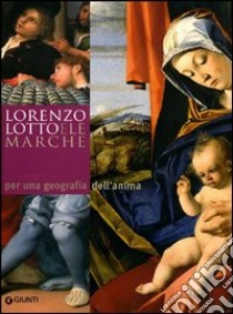 Lorenzo Lotto e le Marche: per una geografia dell'anima. Atti del Convegno Internazionale di studi (14-20 aprile 2007). Ediz. illustrata libro di Mozzoni L. (cur.)