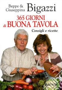 365 giorni di buona tavola. Consigli e ricette libro di Bigazzi Beppe; Bigazzi Giuseppina