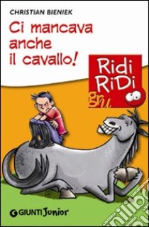 Ci mancava anche il cavallo! libro di Bieniek Christian